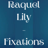 Raquel Lily’s Fixations